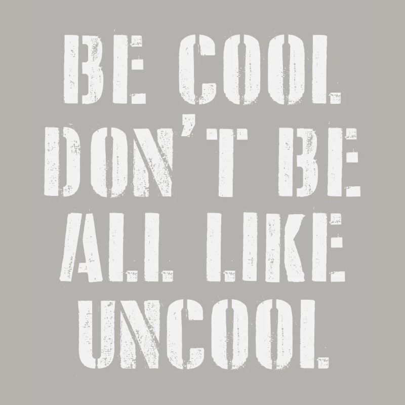 Be Cool Dont Be All Like Uncool