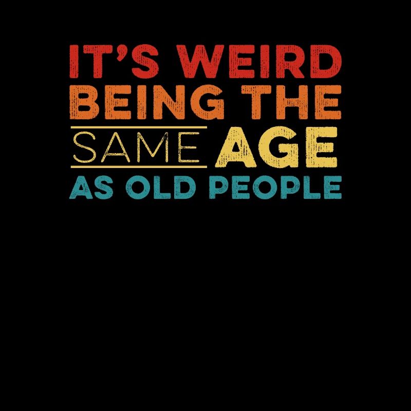 Its Weird Being The Same Age As Old People Vintage
