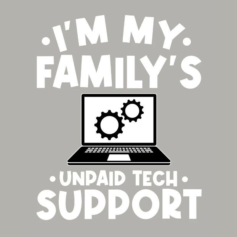 I'm My Family s Unpaid Tech Support Funny Computer