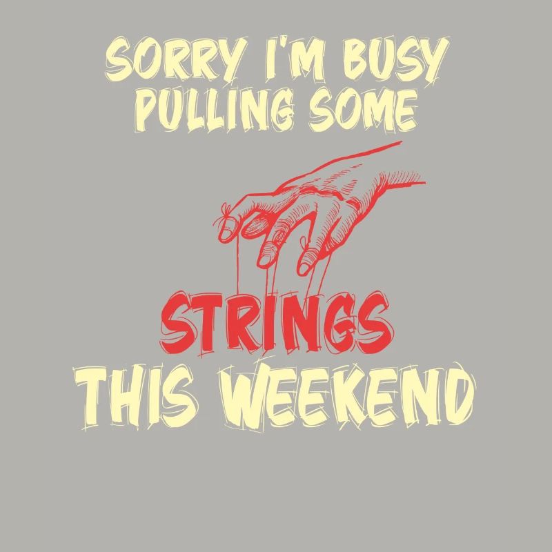Sorry I'm Busy Pulling Some Strings This Weekend