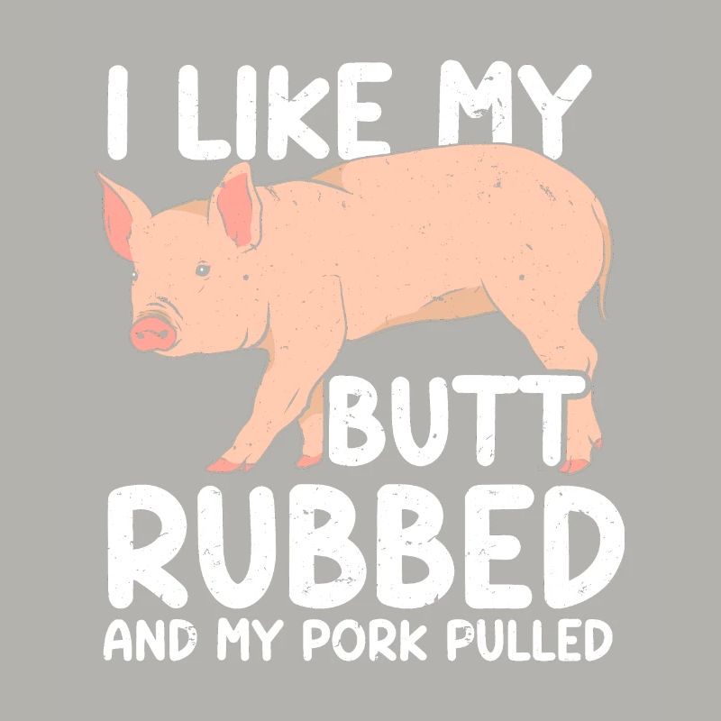 BBQ I Like My Butt Rubbed And My Pork Pulled Grill