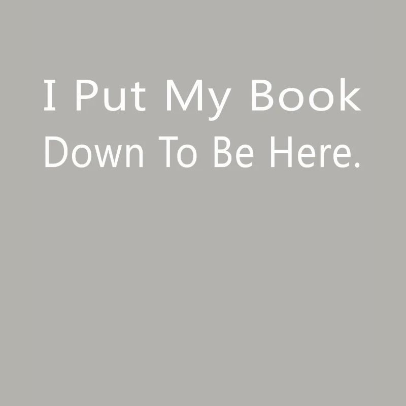 I Put My Book Down To Be Here Funny Bookworm