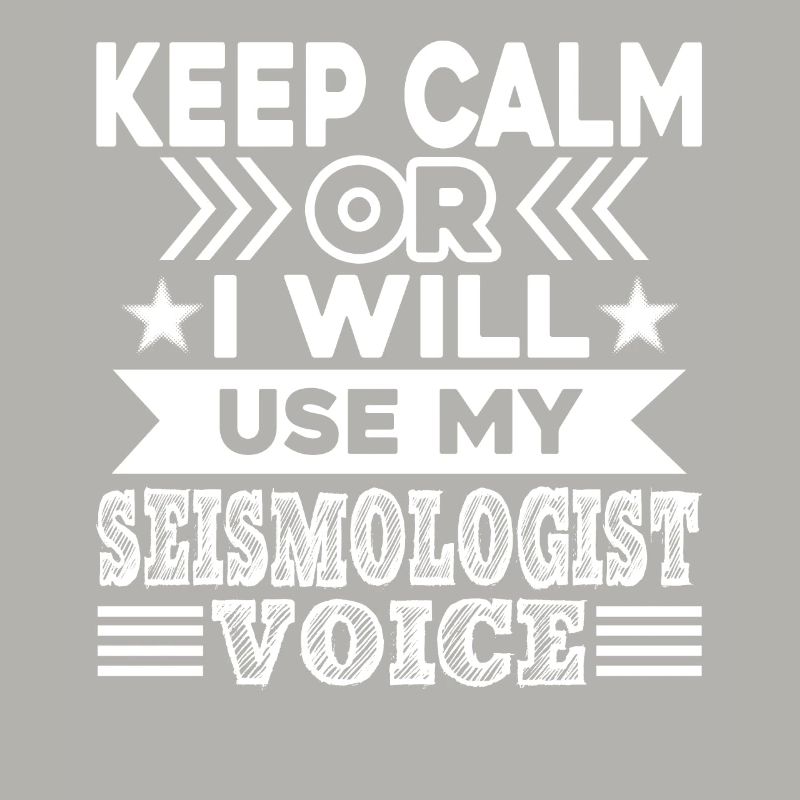 Keep Calm Or I Will Use My Seismologist Voice