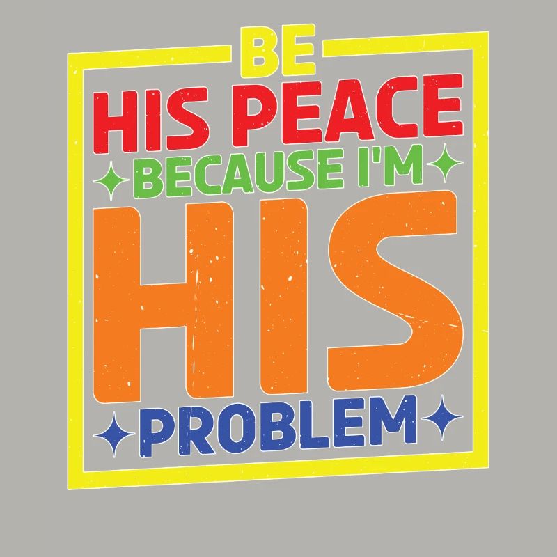 Be His Peace Because I'm His Problem