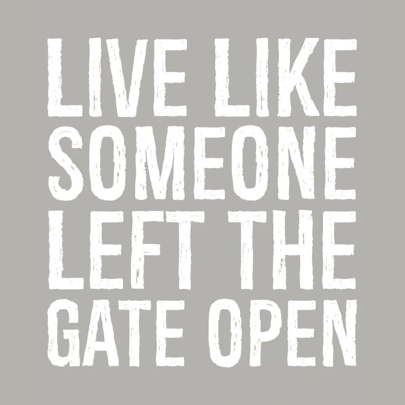 live like someone left the gate open