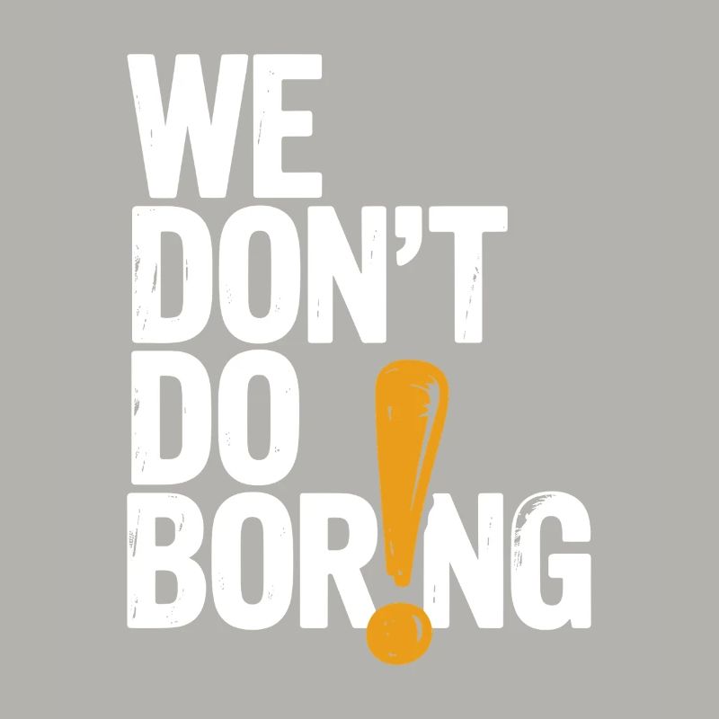 We Don’t Do Boring with Exclamation Point
