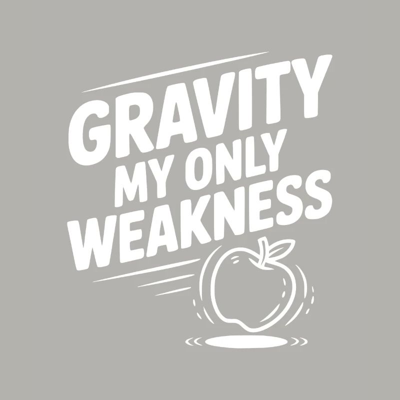 Gravity My Only Weakness