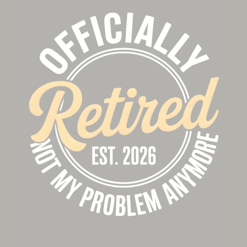 Retired 2026 Not My Problem Anymore Retirement