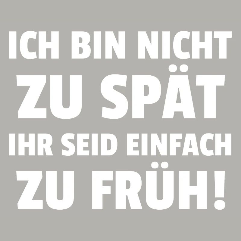 Ich Bin Nicht Zu Spät Ihr Seid Einfach Zu Früh!