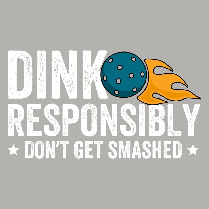 Dink Responsibly Don't Get Smashed