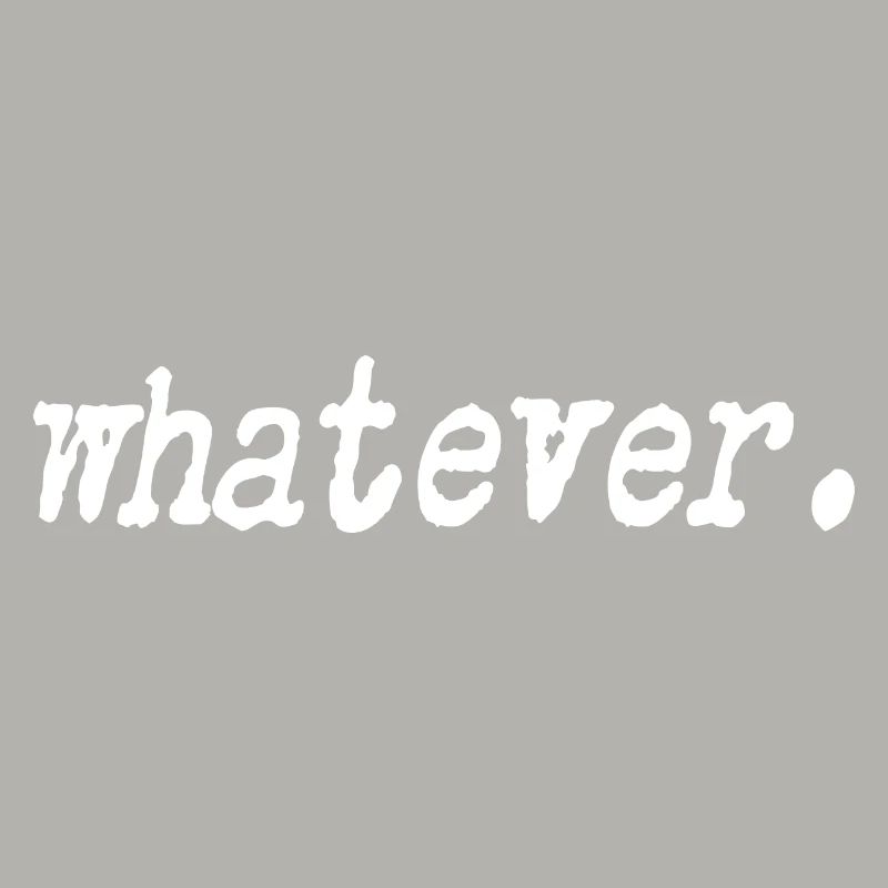 Whatever