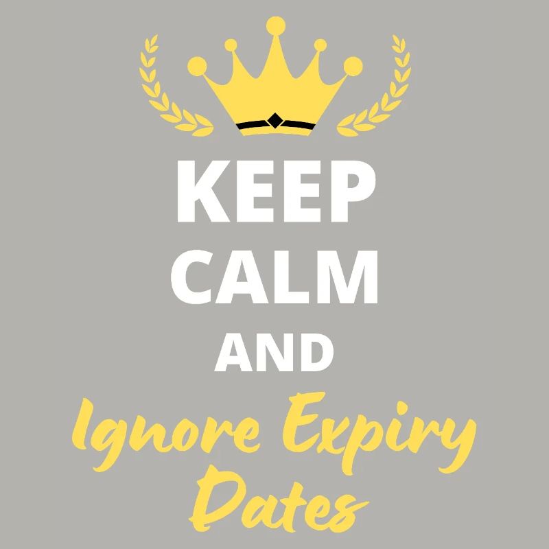 Keep Calm and Ignore Expiry Dates