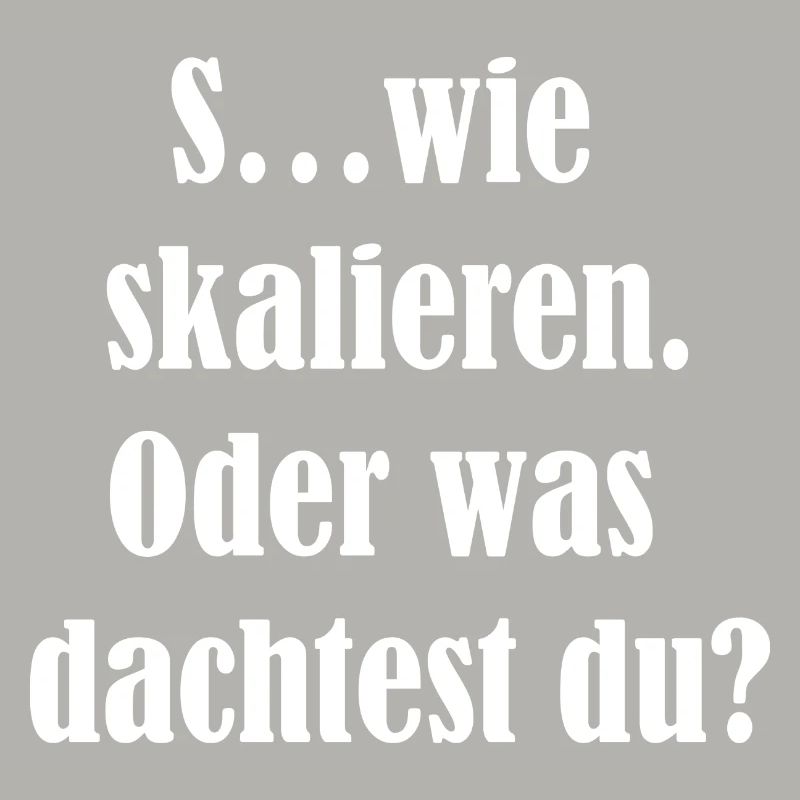 S....wie skalieren. Oder was dachtest du?