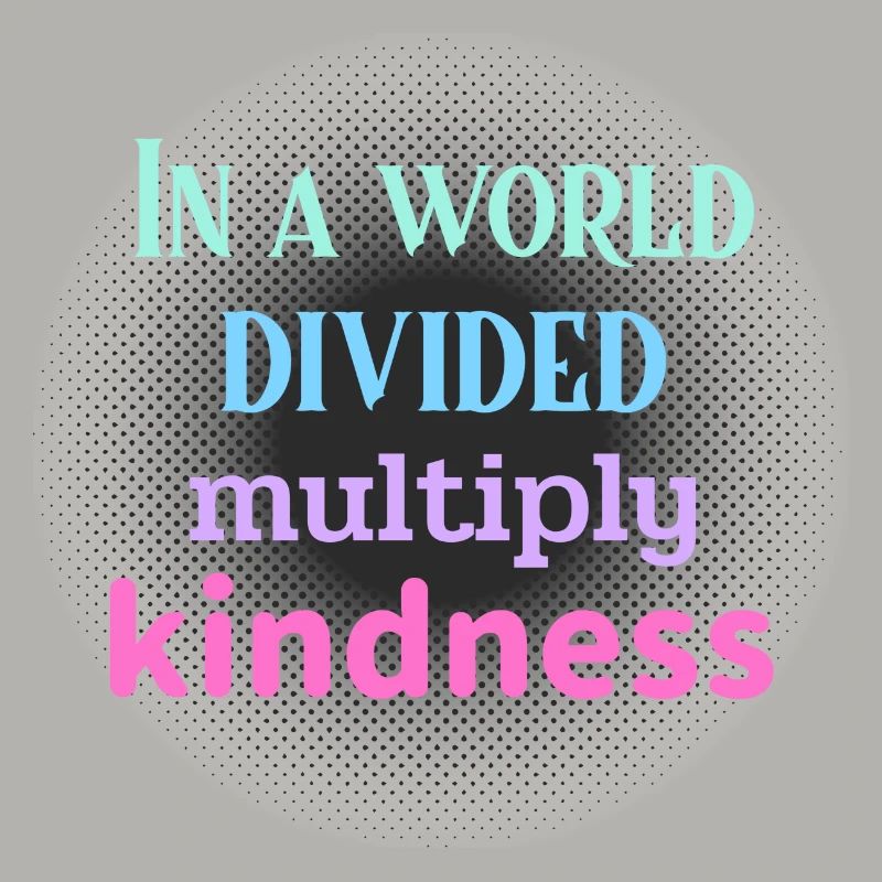 In A World Divided Multiply Kindness. Simple Math
