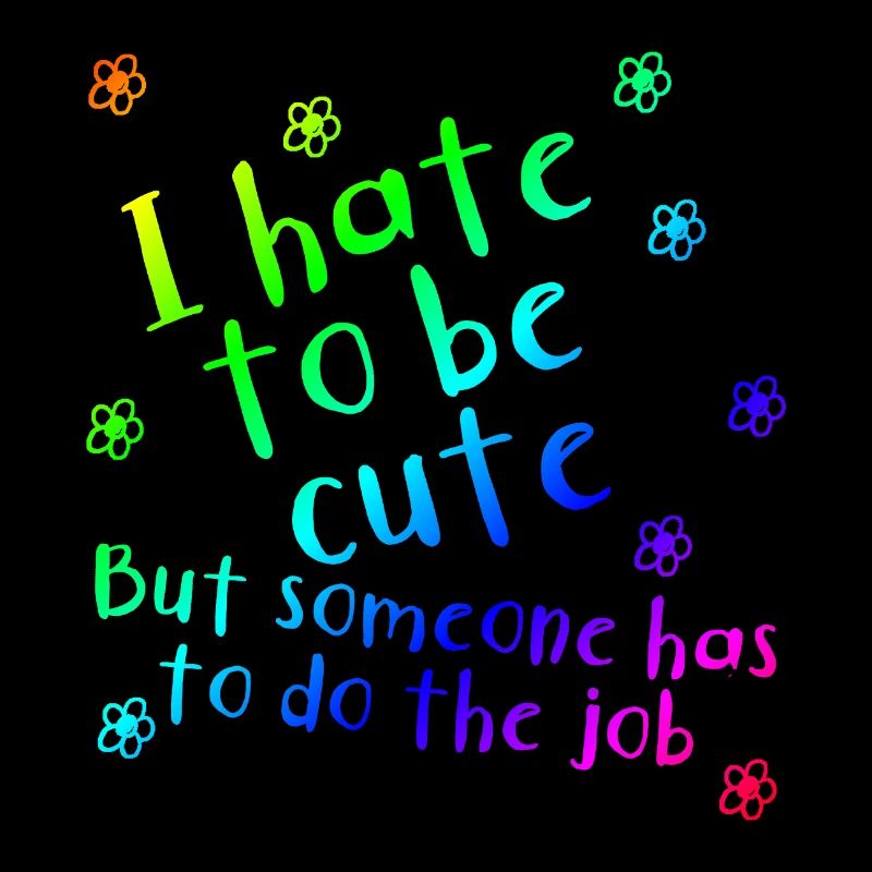 I hate being cute | funny | Saying