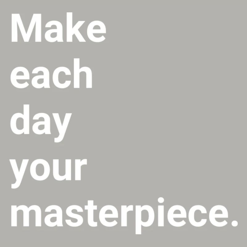 Make each day your masterpiece