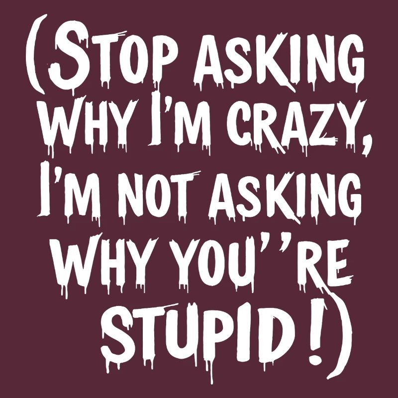 Stop asking why I'm crazy