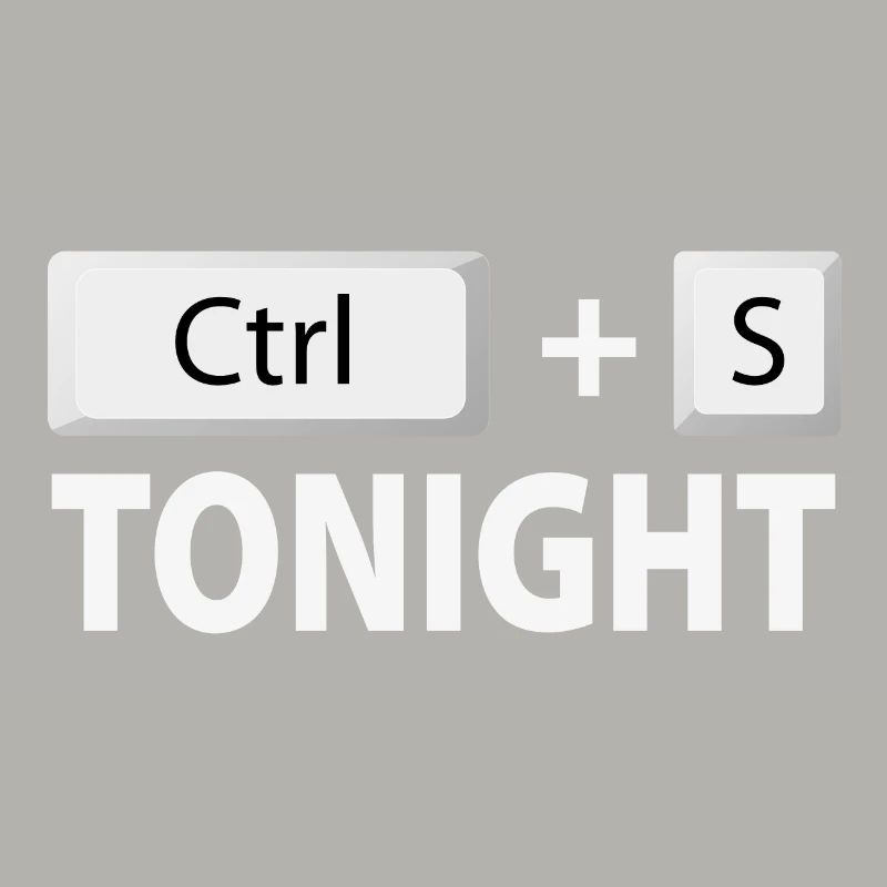 Save (Ctrl + S) tonight
