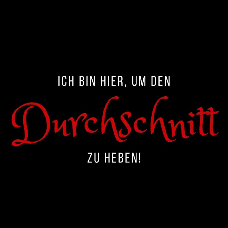 Ich bin hier, um den Durchschnitt zu heben!
