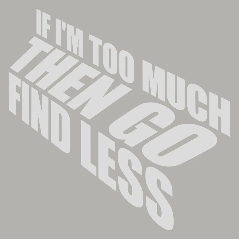 if im too much