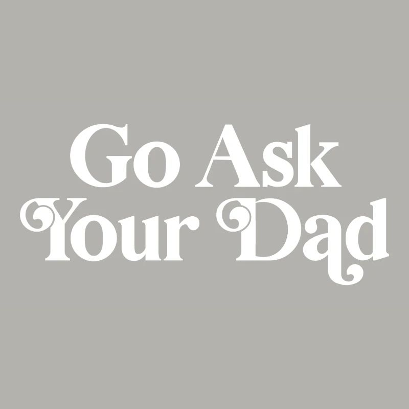 Go ask your dad