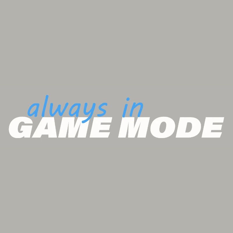 ALWAYS IN GAME MODE