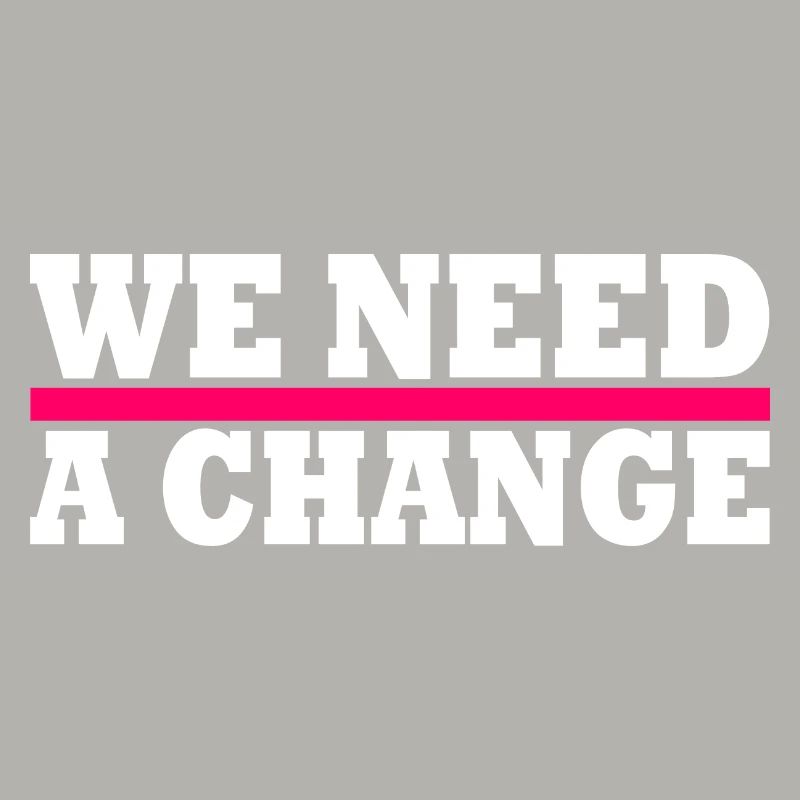 We need a change