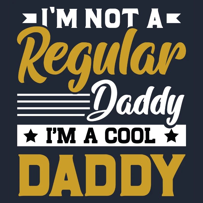 I'm not a regular daddy I'm a cool daddy