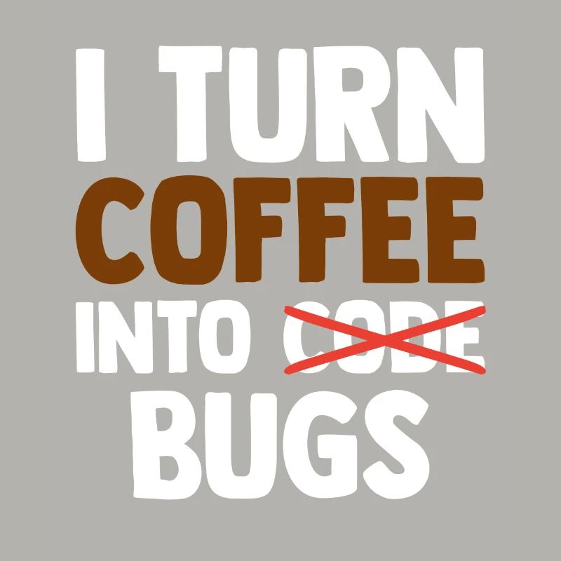 I Turn Coffee Into Bugs Coding Programming Softwar