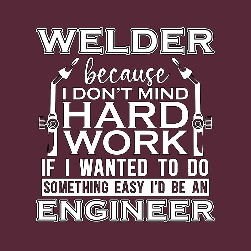 Welder Because I Don't Mind Hard Work Welding Iron