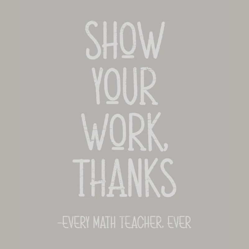 Show Your Work Thanks Every Math Teacher