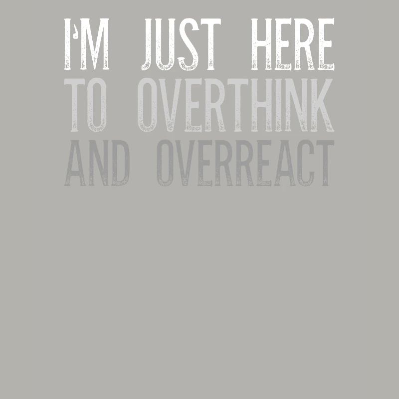 I'm Just Here To Overthink And Overreact Sarkasmus