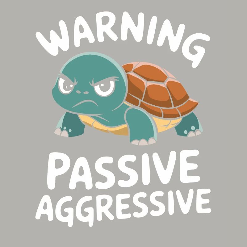 Warning: Passive, Aggressive, Turtle