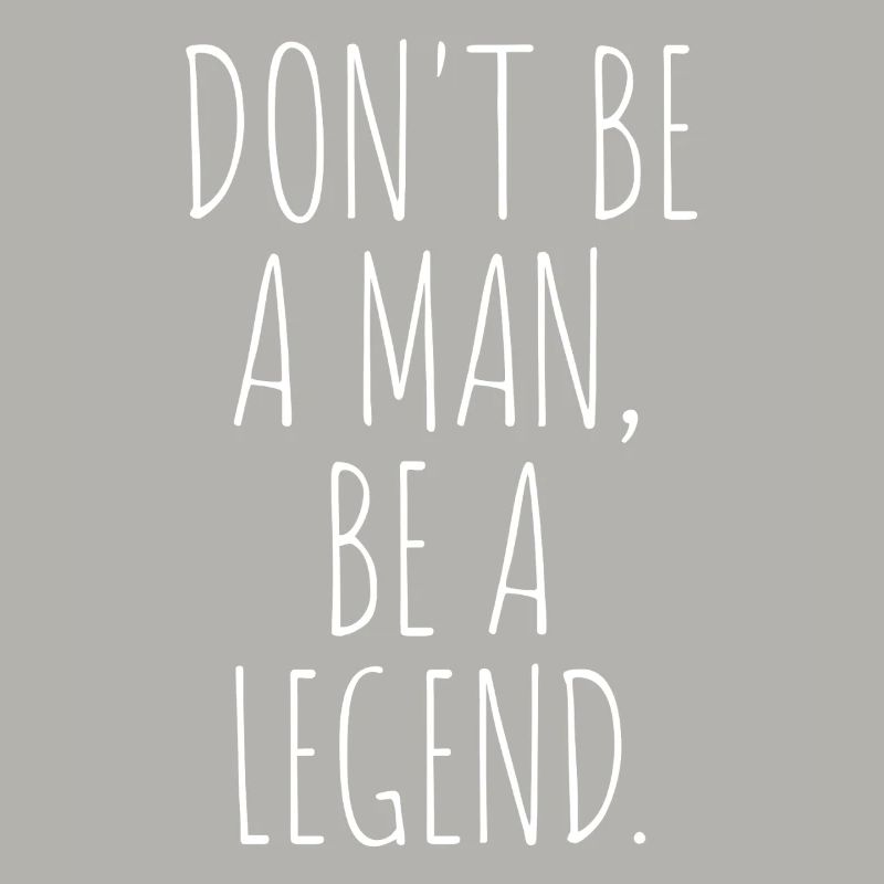Don't Be A Man Be A Legend Man Father's Day Legend