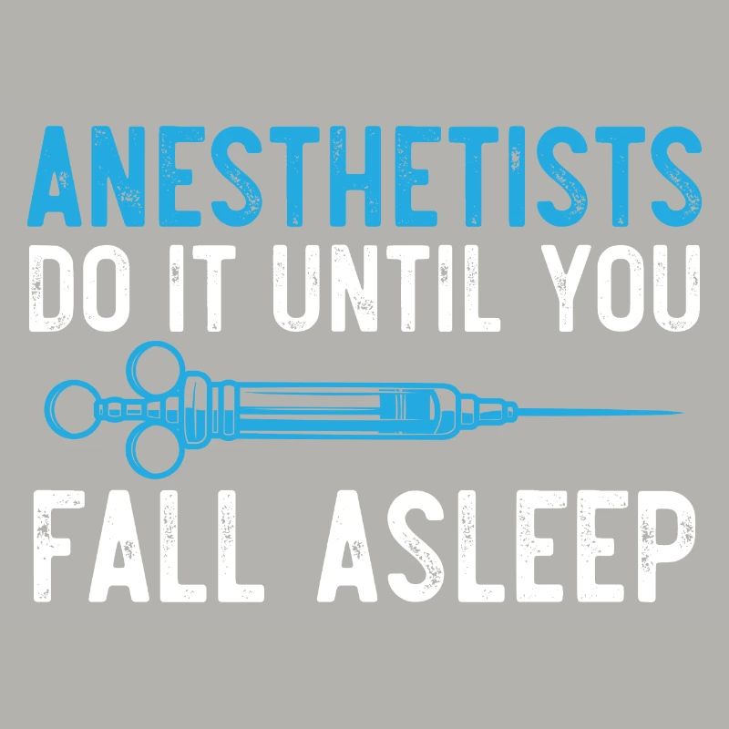 Anesthesiologists do it until you fall asleep