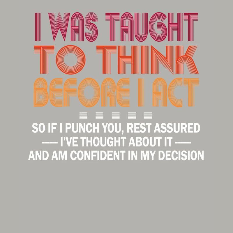 I Was Taught To Think Before I act Sarcasm