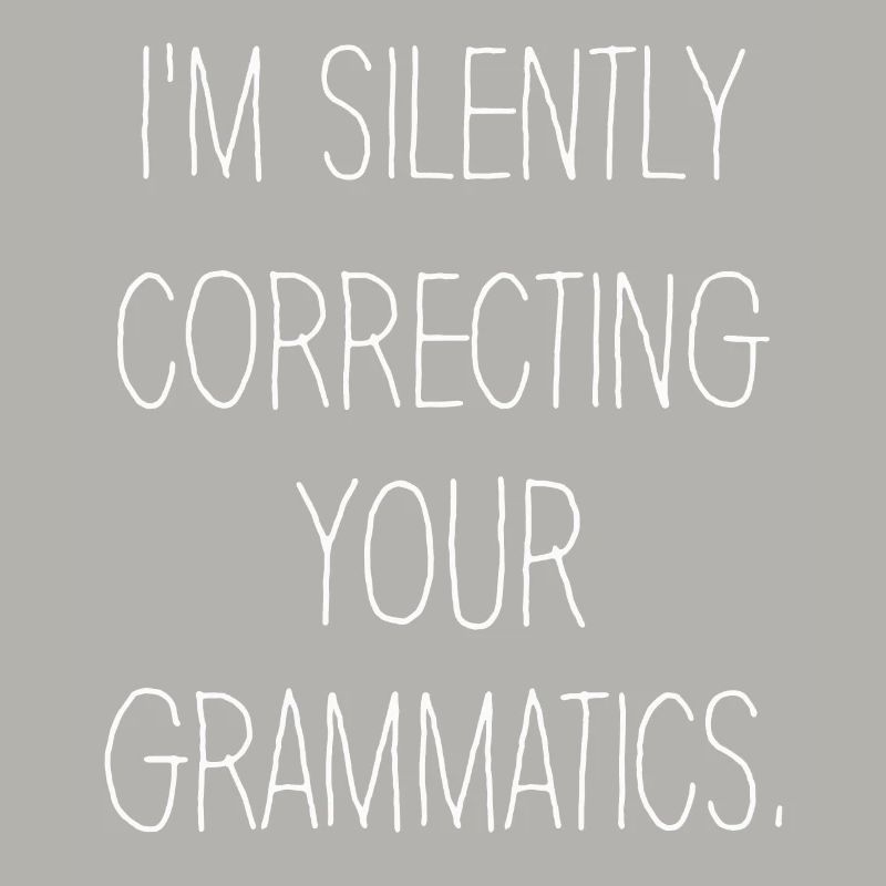 I'm Silently Correcting Your Grammatics