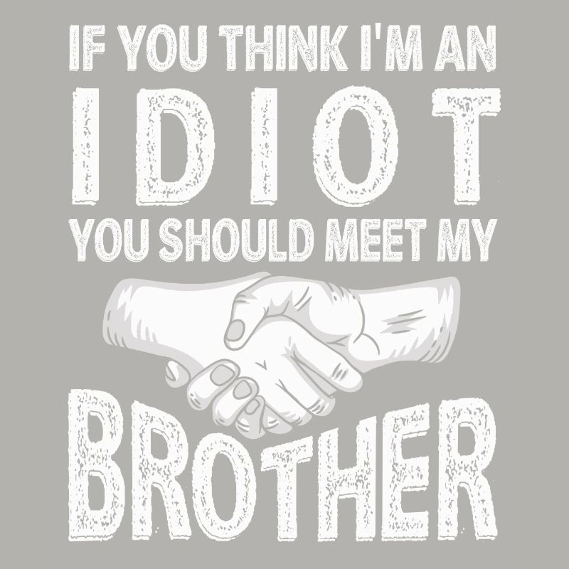 Si vous pensez que je suis un idiot, vous devriez rencontrer mon frère