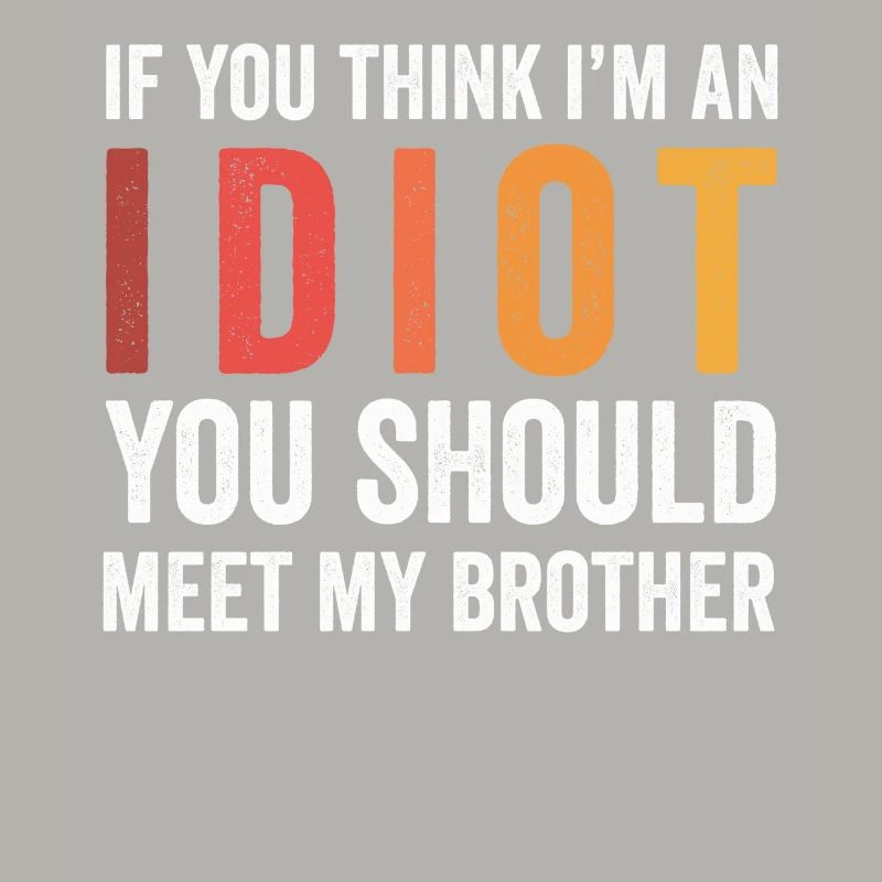 Si vous pensez que je suis un idiot, vous devriez rencontrer mon frère