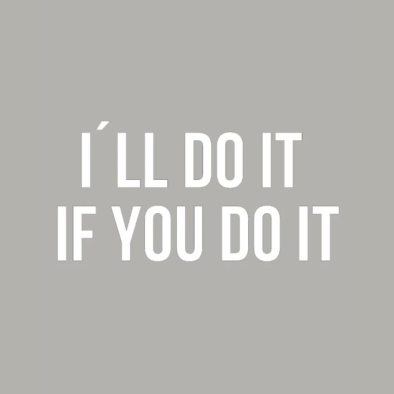 I do it when you do it too