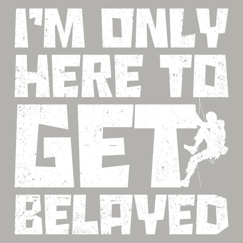 I'm Only Here To Get Belayed Bouldering Mountainee
