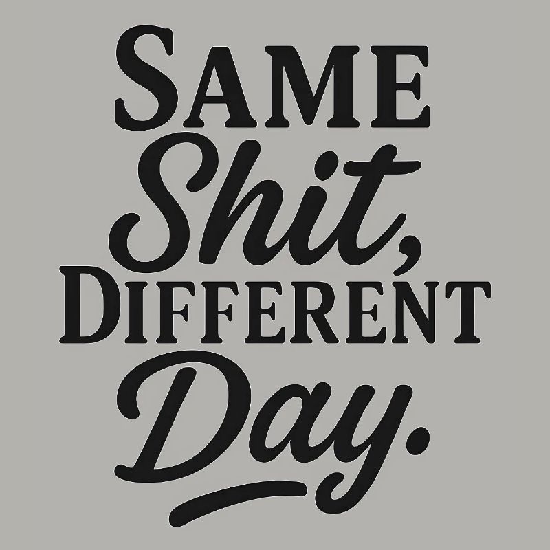 Same Shit Different Day
