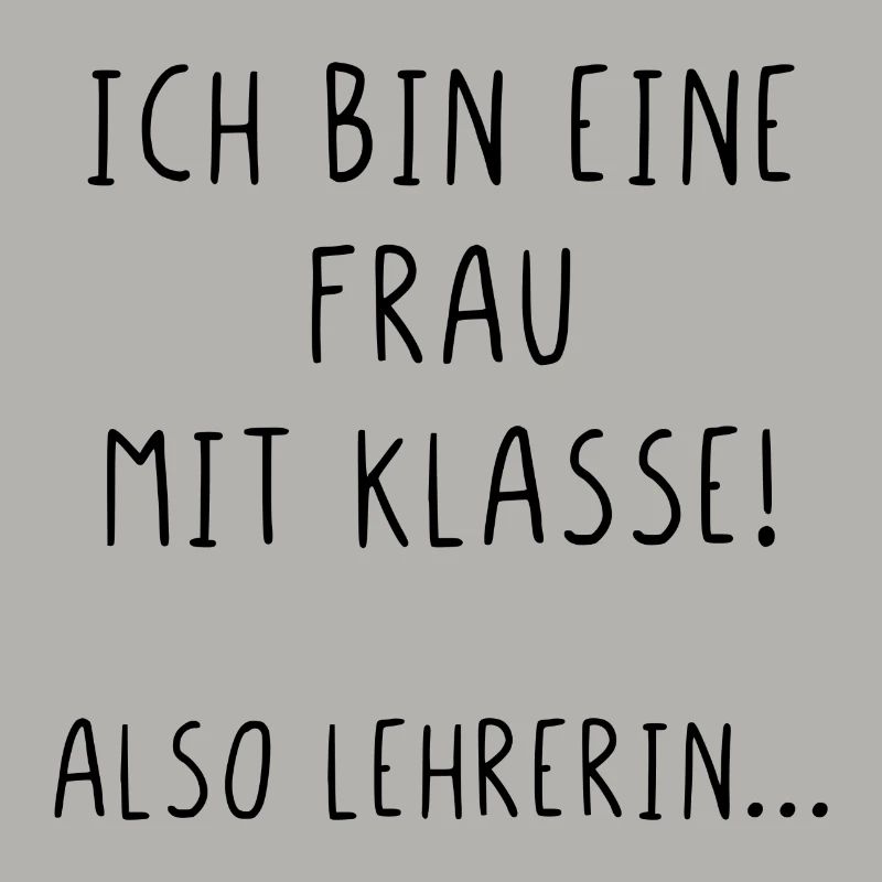 Ich bin eine Frau mit Klasse also Lehrerin