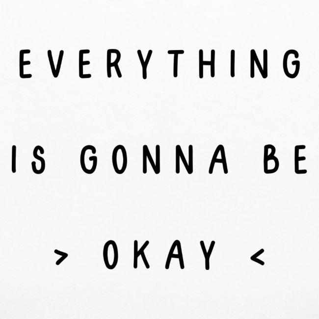 Everything is gonna be okay