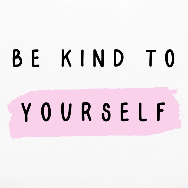 Be kind to yourself