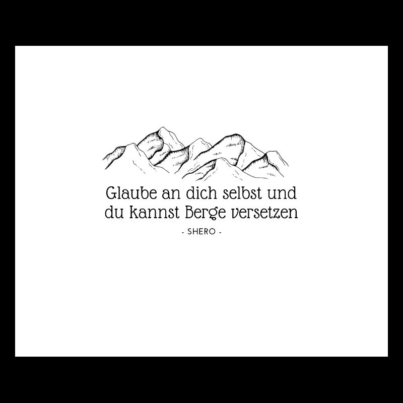 Glaube an dich selbst und du kannst Berge versetze