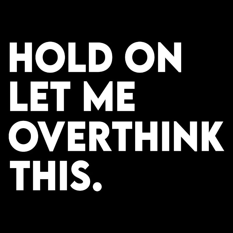 Funny Sarcastic Hold On Let Me Overthink This