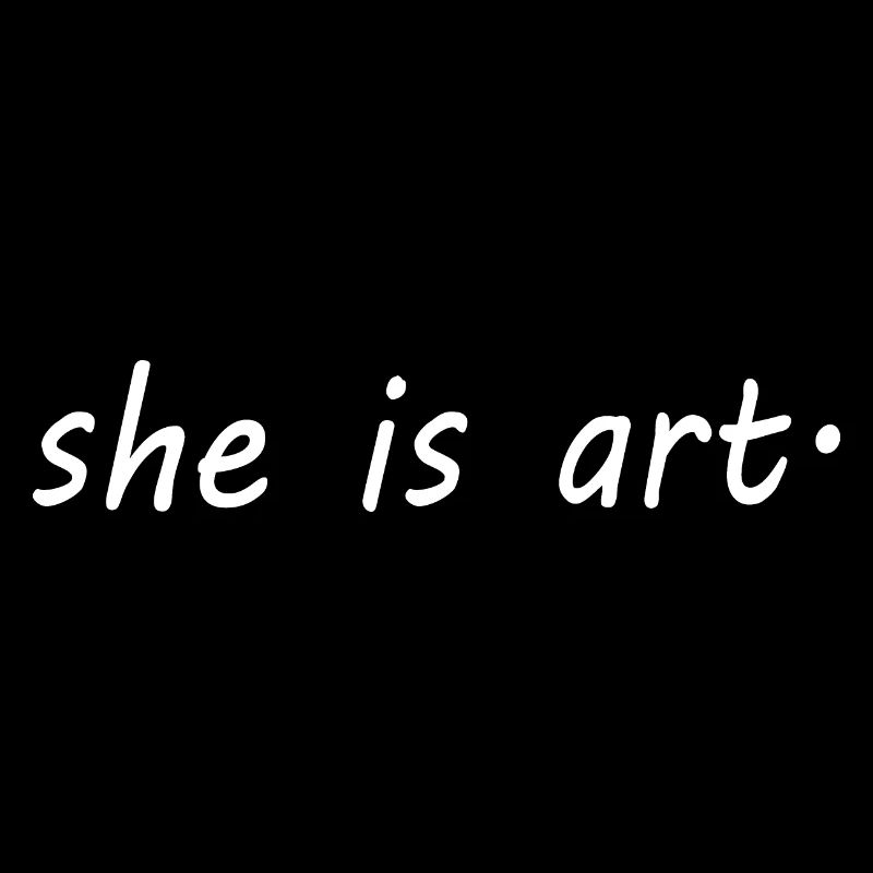 She is art
