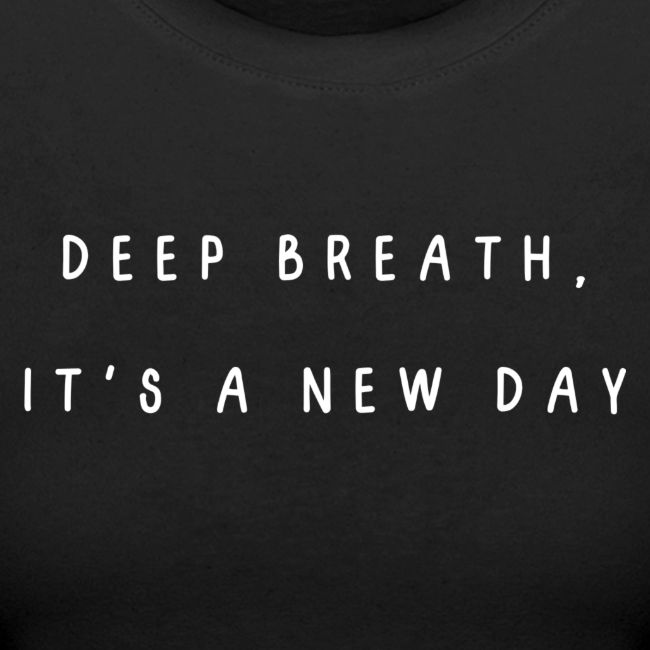 deep breath, it's a new day