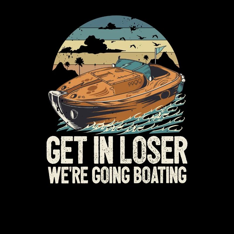 Get In Loser We're Going Boating Funny